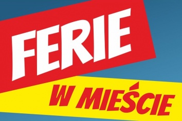 Ferie w mieście 2018 – Spędź ciekawie wolny czas!